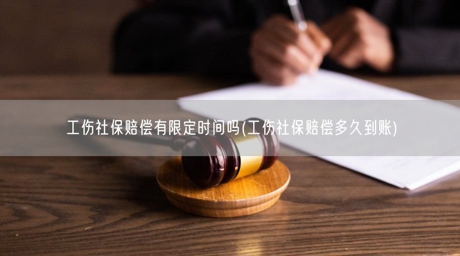 工伤社保赔偿有限定时间吗(工伤社保赔偿多久到账)