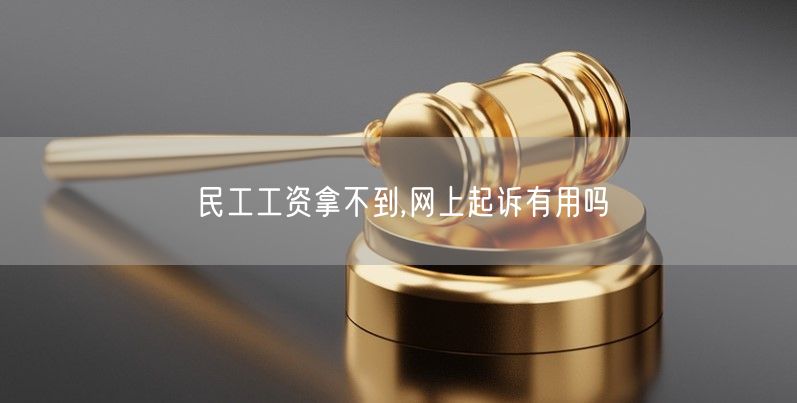 民工工资拿不到,网上起诉有用吗