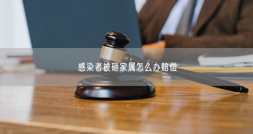 感染者被砸家属怎么办赔偿