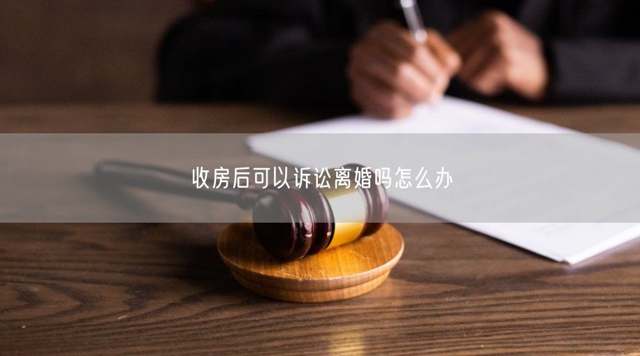 收房后可以诉讼离婚吗怎么办