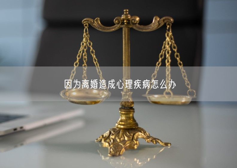 因为离婚造成心理疾病怎么办