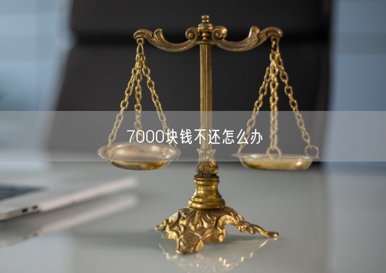 7000块钱不还怎么办