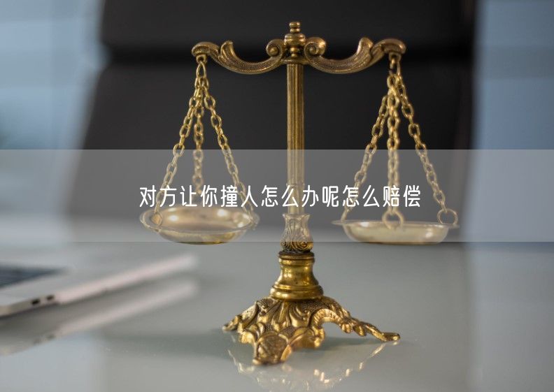 对方让你撞人怎么办呢怎么赔偿