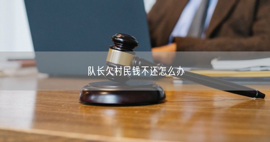 队长欠村民钱不还怎么办