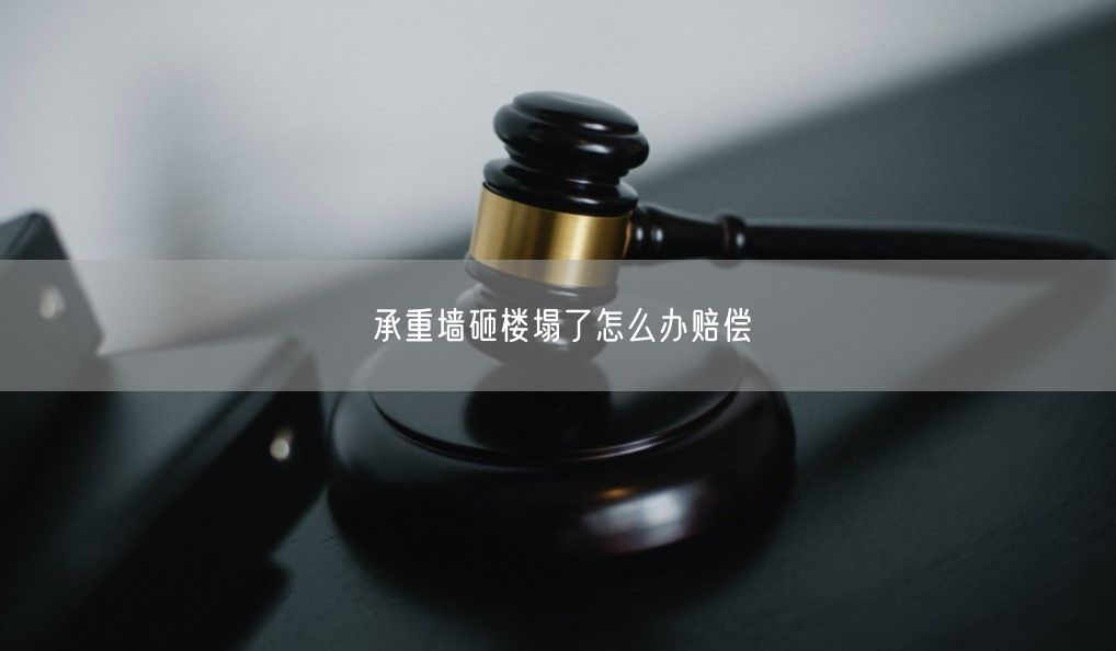 承重墙砸楼塌了怎么办赔偿